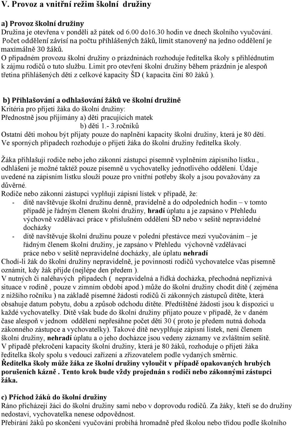 O případném provozu školní družiny o prázdninách rozhoduje ředitelka školy s přihlédnutím k zájmu rodičů o tuto službu.