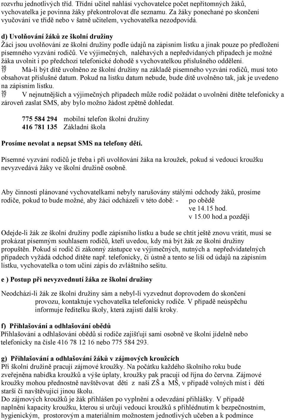 d) Uvolňování žáků ze školní družiny Žáci jsou uvolňování ze školní družiny podle údajů na zápisním lístku a jinak pouze po předložení písemného vyzvání rodičů.