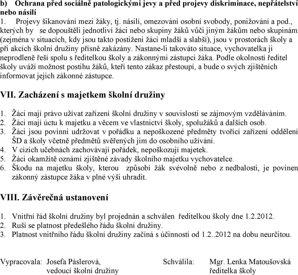 školní družiny přísně zakázány. Nastane-li takováto situace, vychovatelka ji neprodleně řeší spolu s ředitelkou školy a zákonnými zástupci žáka.