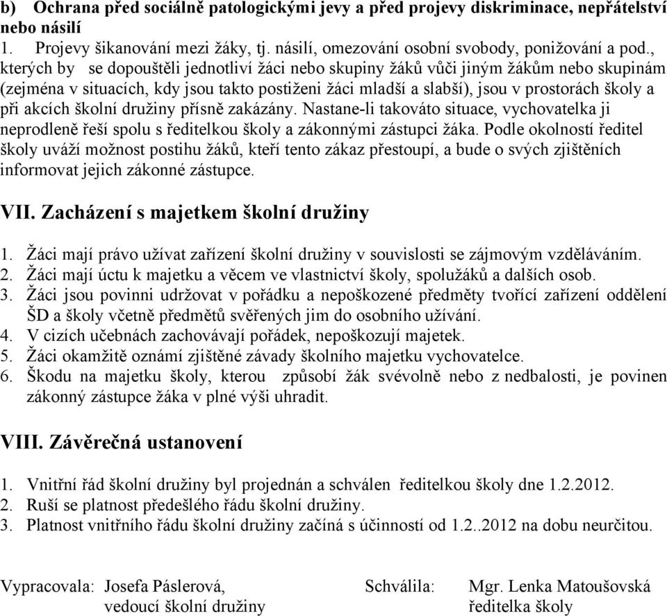 školní družiny přísně zakázány. Nastane-li takováto situace, vychovatelka ji neprodleně řeší spolu s ředitelkou školy a zákonnými zástupci žáka.