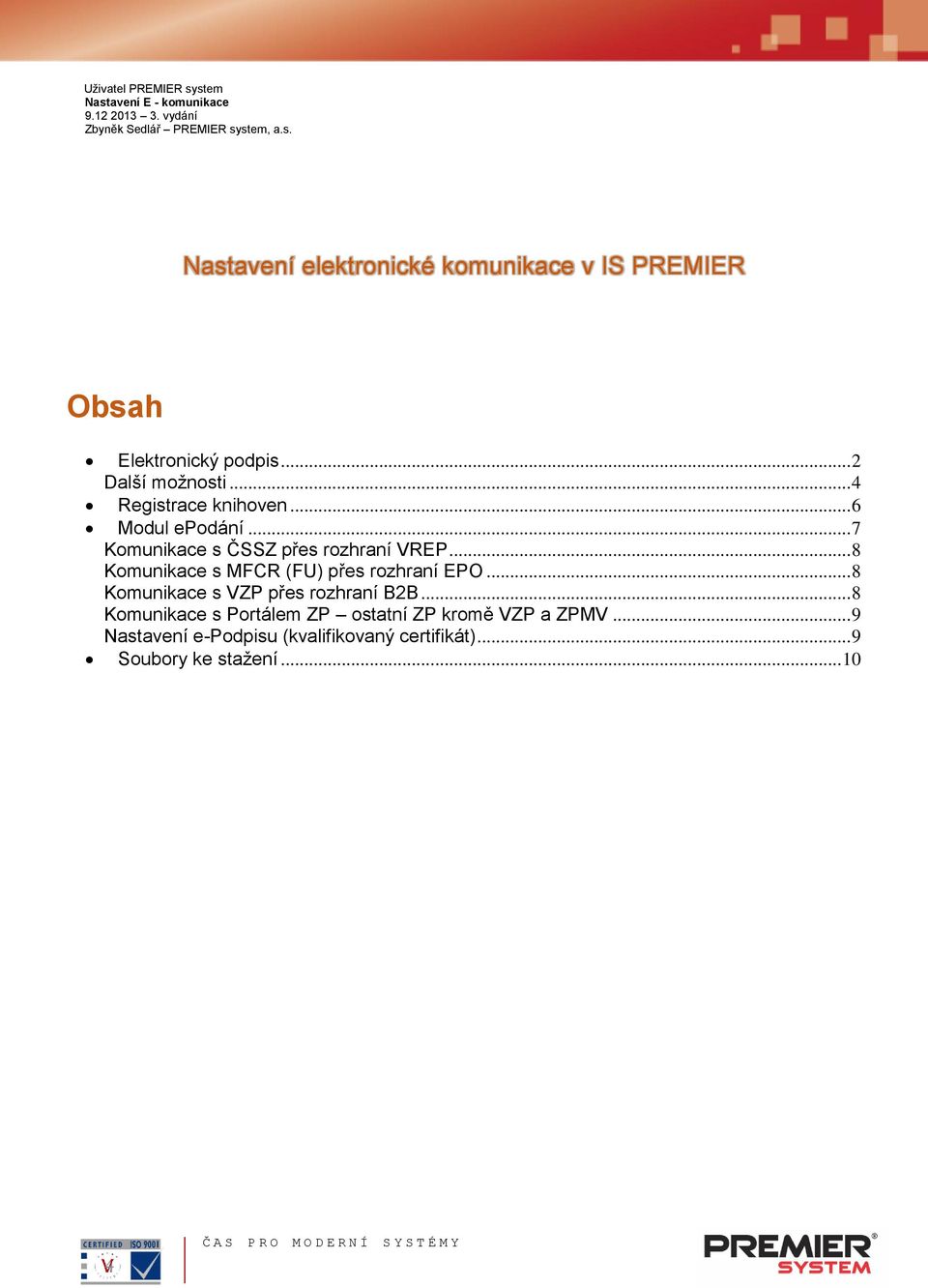 .. 8 Komunikace s MFCR (FU) přes rozhraní EPO... 8 Komunikace s VZP přes rozhraní B2B.