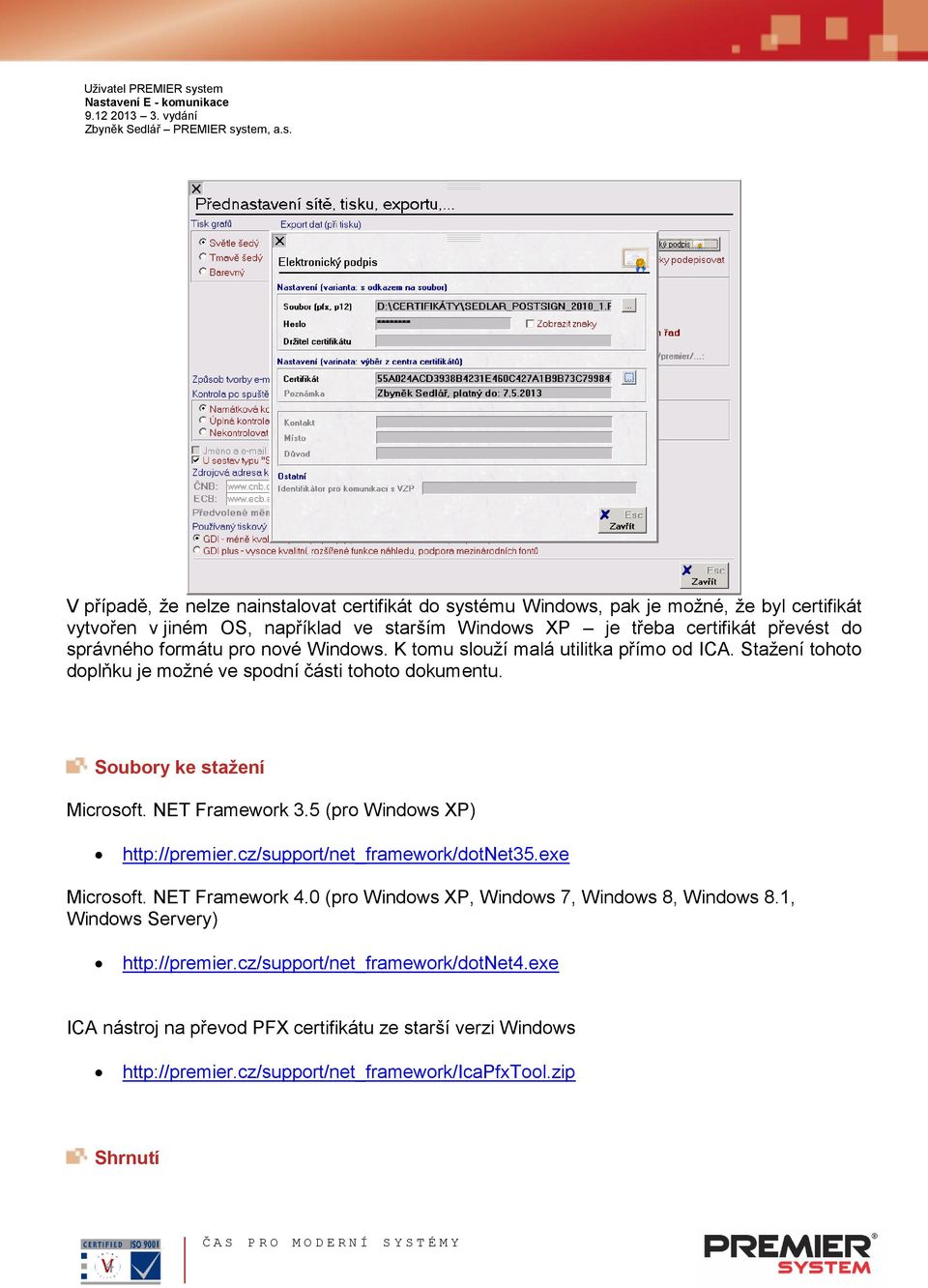 NET Framework 3.5 (pro Windows XP) http://premier.cz/support/net_framework/dotnet35.exe Microsoft. NET Framework 4.0 (pro Windows XP, Windows 7, Windows 8, Windows 8.