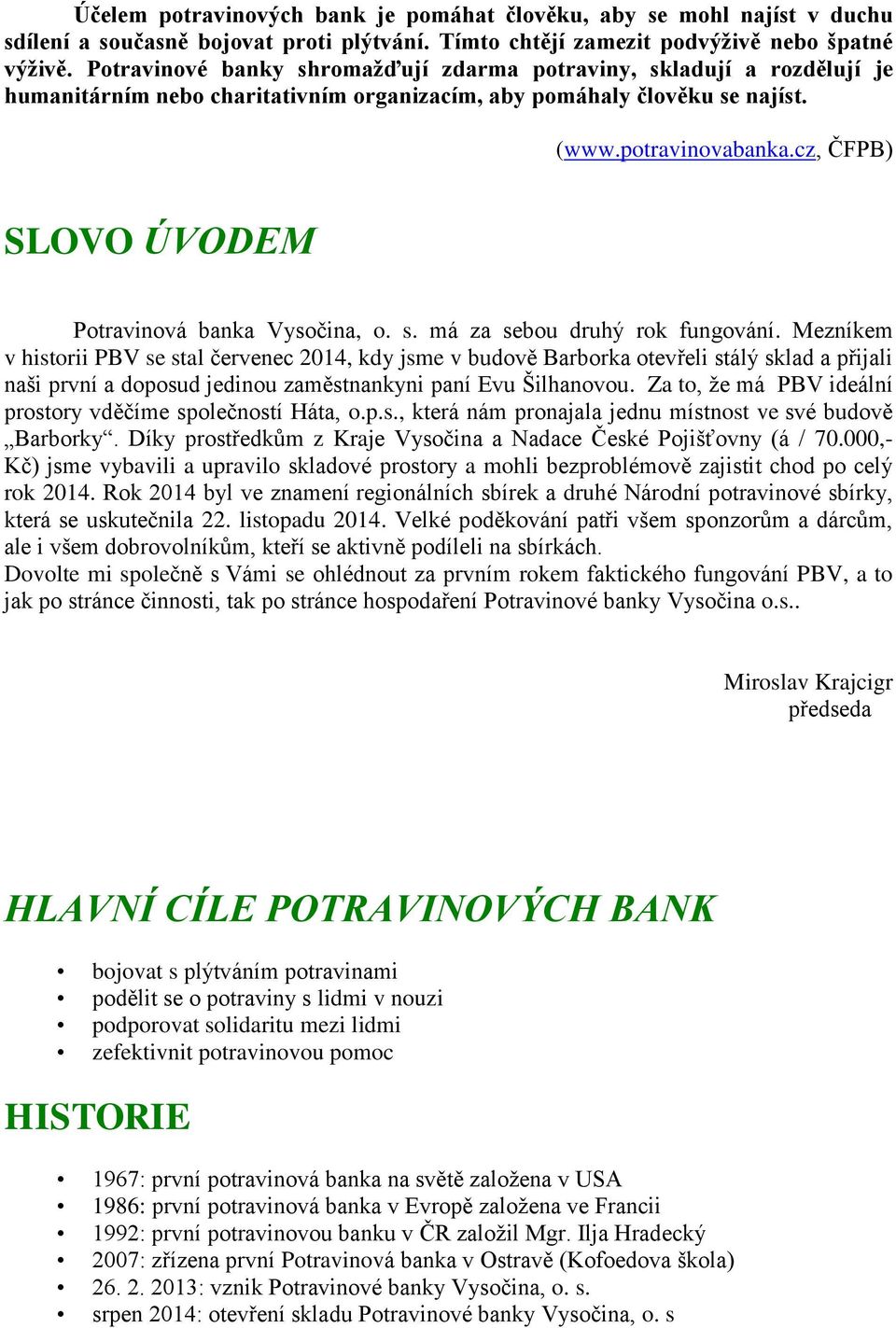 cz, ČFPB) SLOVO ÚVODEM Potravinová banka Vysočina, o. s. má za sebou druhý rok fungování.