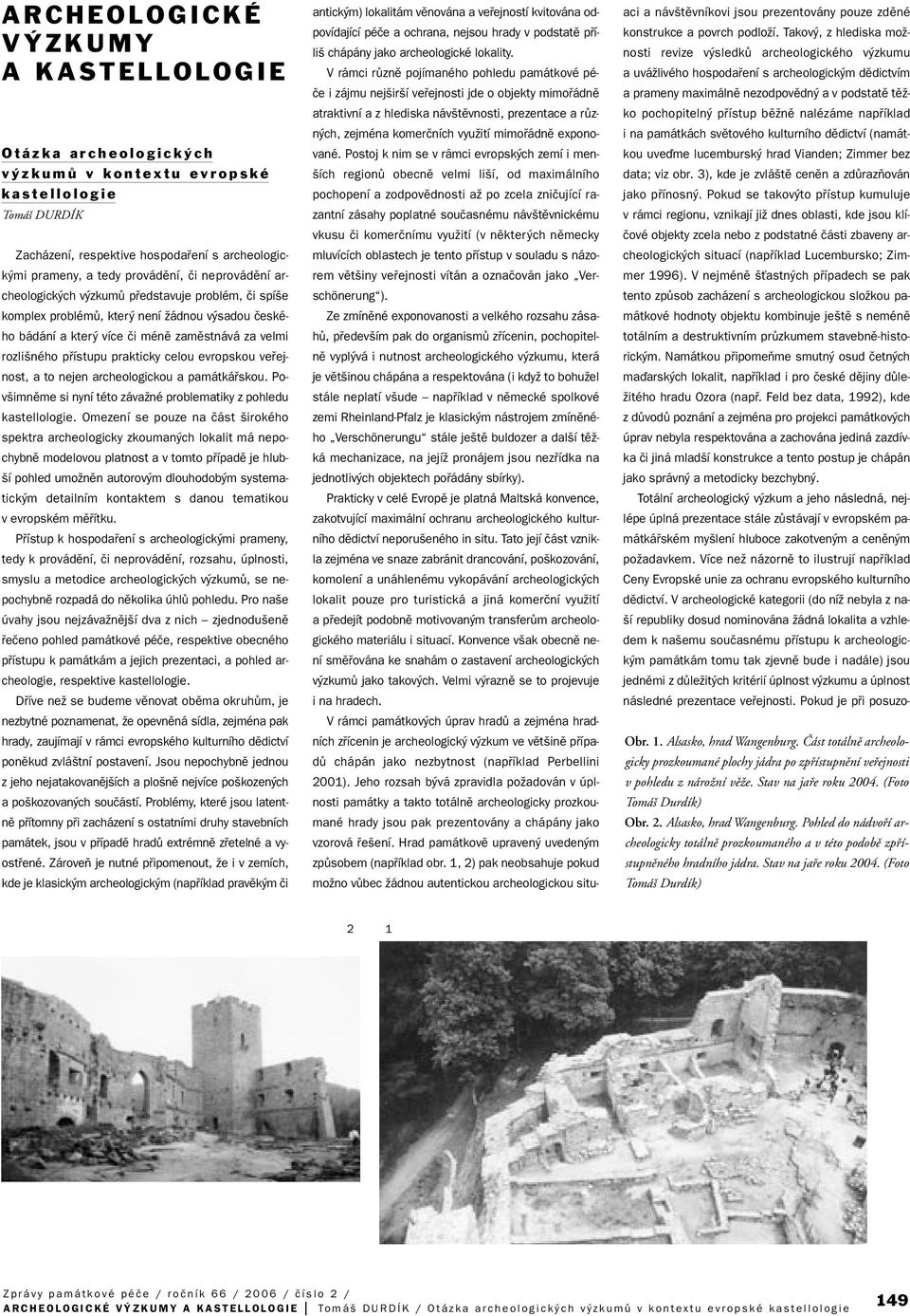 celou evropskou vefiejnost, a to nejen archeologickou a památkáfiskou. Pov imnûme si nyní této závaïné problematiky z pohledu kastellologie.