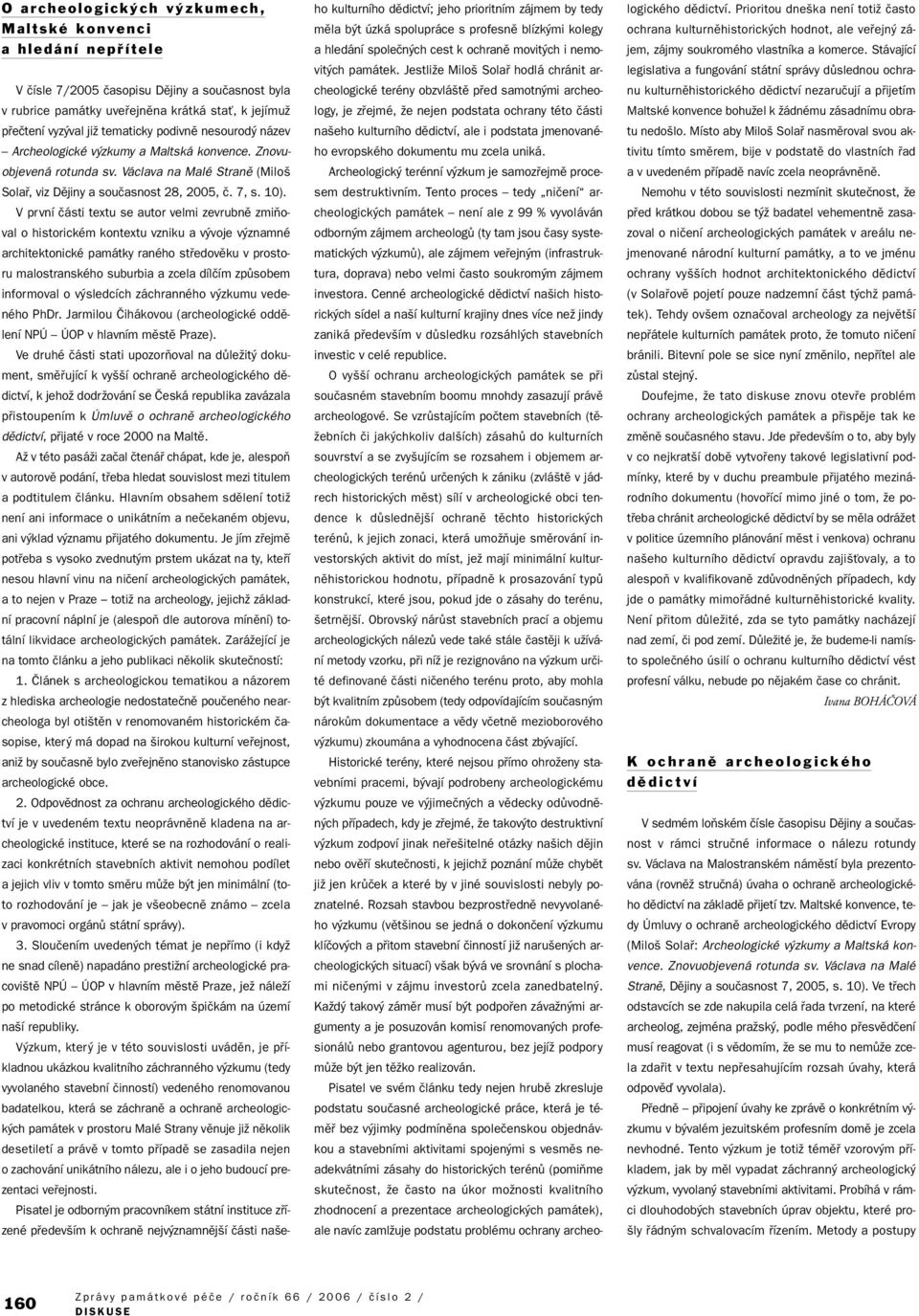 V první ãásti textu se autor velmi zevrubnû zmiàoval o historickém kontextu vzniku a v voje v znamné architektonické památky raného stfiedovûku v prostoru malostranského suburbia a zcela dílãím