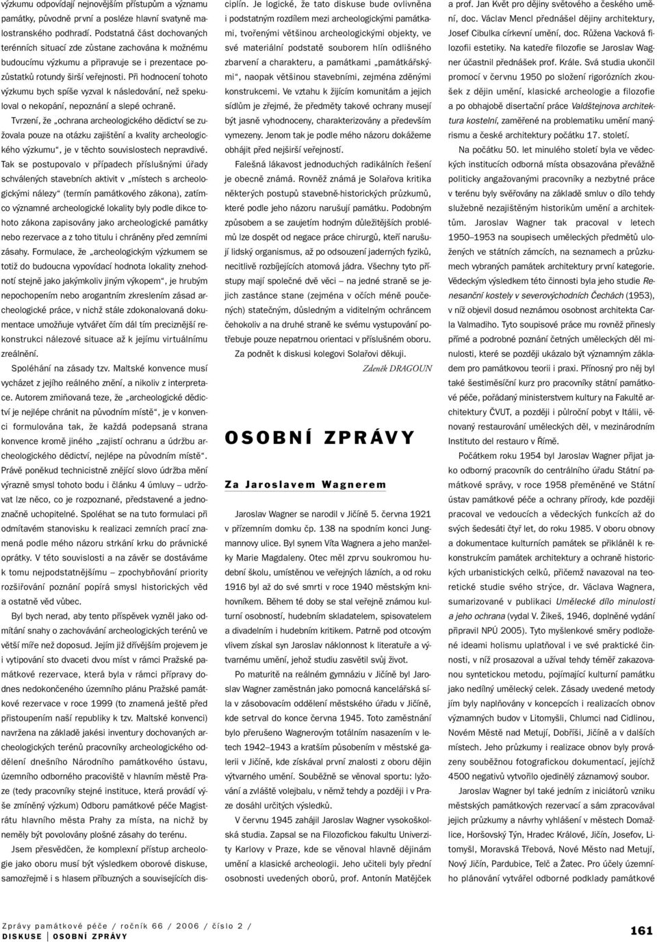 Pfii hodnocení tohoto v zkumu bych spí e vyzval k následování, neï spekuloval o nekopání, nepoznání a slepé ochranû.