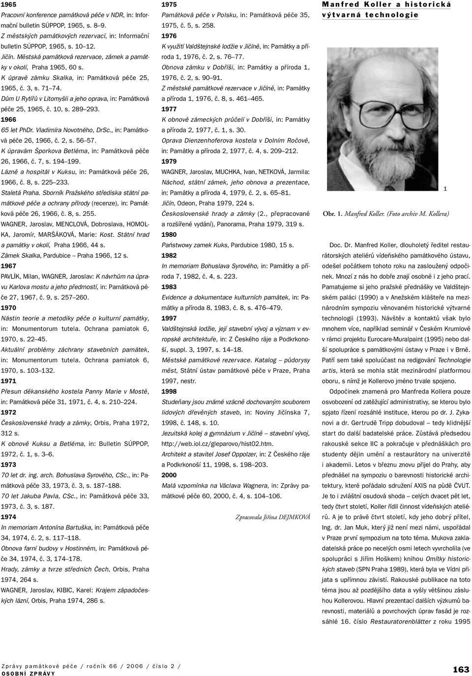 DÛm U RytífiÛ v Litomy li a jeho oprava, in: Památková péãe 25, 1965, ã. 10, s. 289 293. 1966 65 let PhDr. Vladimíra Novotného, DrSc., in: Památková péãe 26, 1966, ã. 2, s. 56 57.