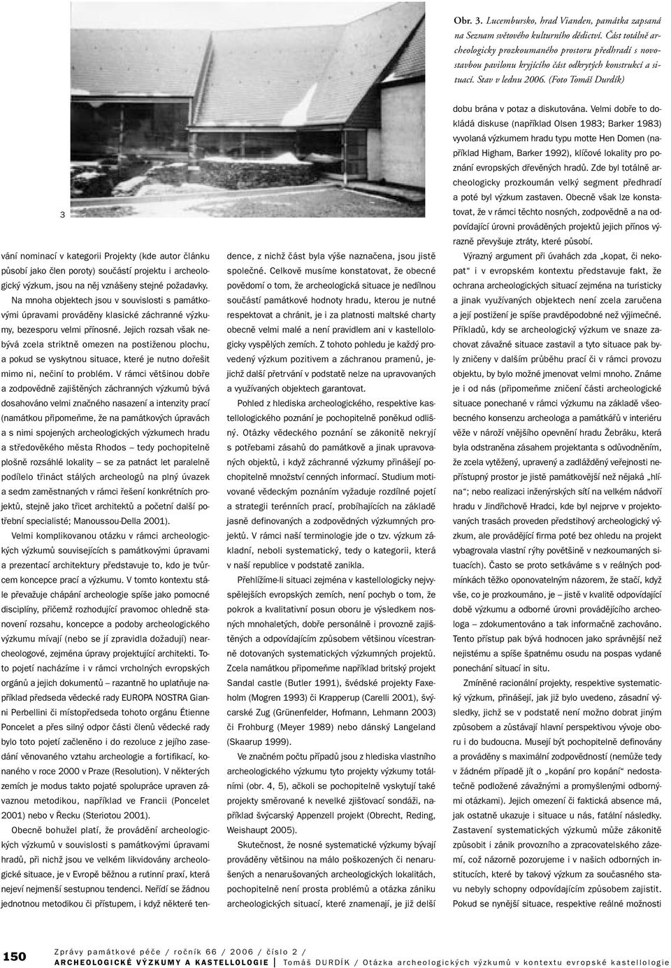 (Foto Tomá Durdík) 3 vání nominací v kategorii Projekty (kde autor ãlánku pûsobí jako ãlen poroty) souãástí projektu i archeologick v zkum, jsou na nûj vzná eny stejné poïadavky.