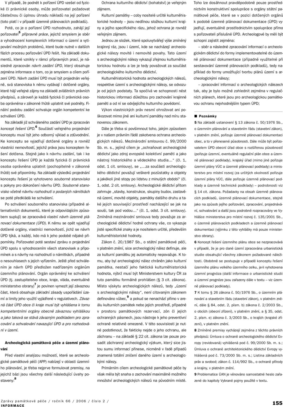 Poté, co je o pofiízení ÚPD rozhodnuto, zahájí její pofiizovatel 5 pfiípravné práce, jejichï smyslem je sbûr a vyhodnocení komplexních informací o území a vytipování moïn ch problémû, které bude