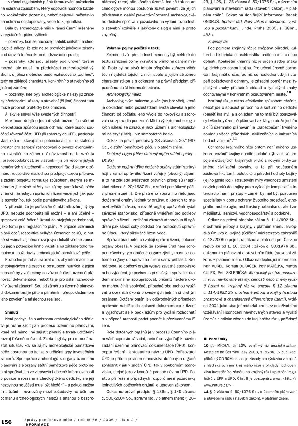 terénu (kromû udrïovacích prací); pozemky, kde jsou zásahy pod úroveà terénu moïné, ale musí jim pfiedcházet archeologick v zkum, o jehoï metodice bude rozhodováno ad hoc, tedy na základû charakteru
