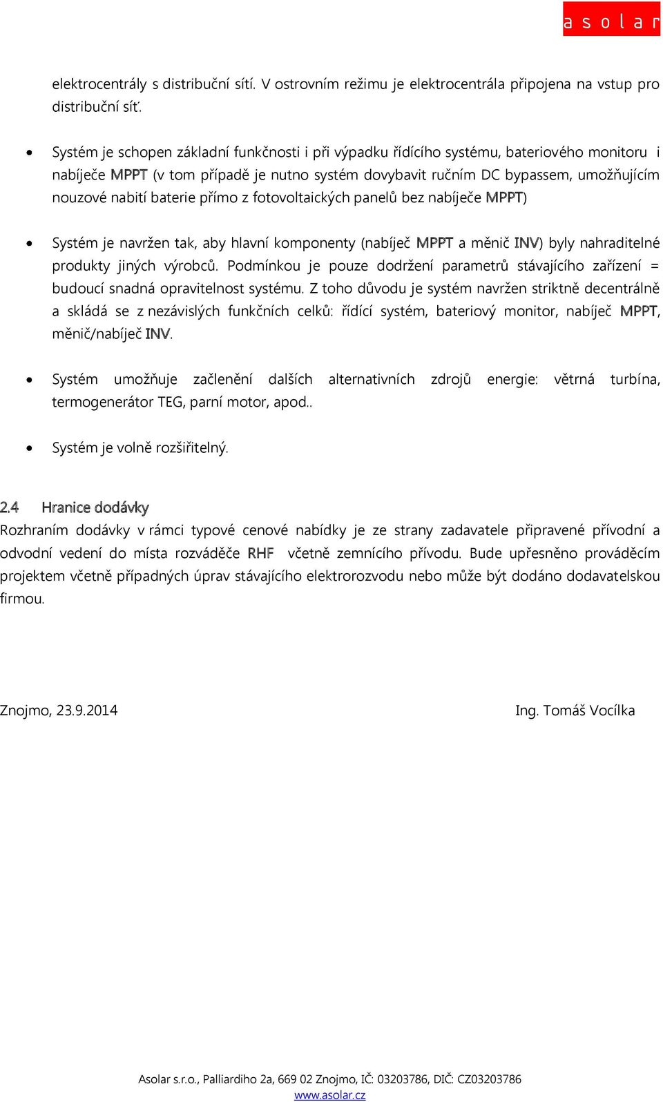 baterie přímo z fotovoltaických panelů bez nabíječe MPPT) Systém je navržen tak, aby hlavní komponenty (nabíječ MPPT a měnič INV) byly nahraditelné produkty jiných výrobců.