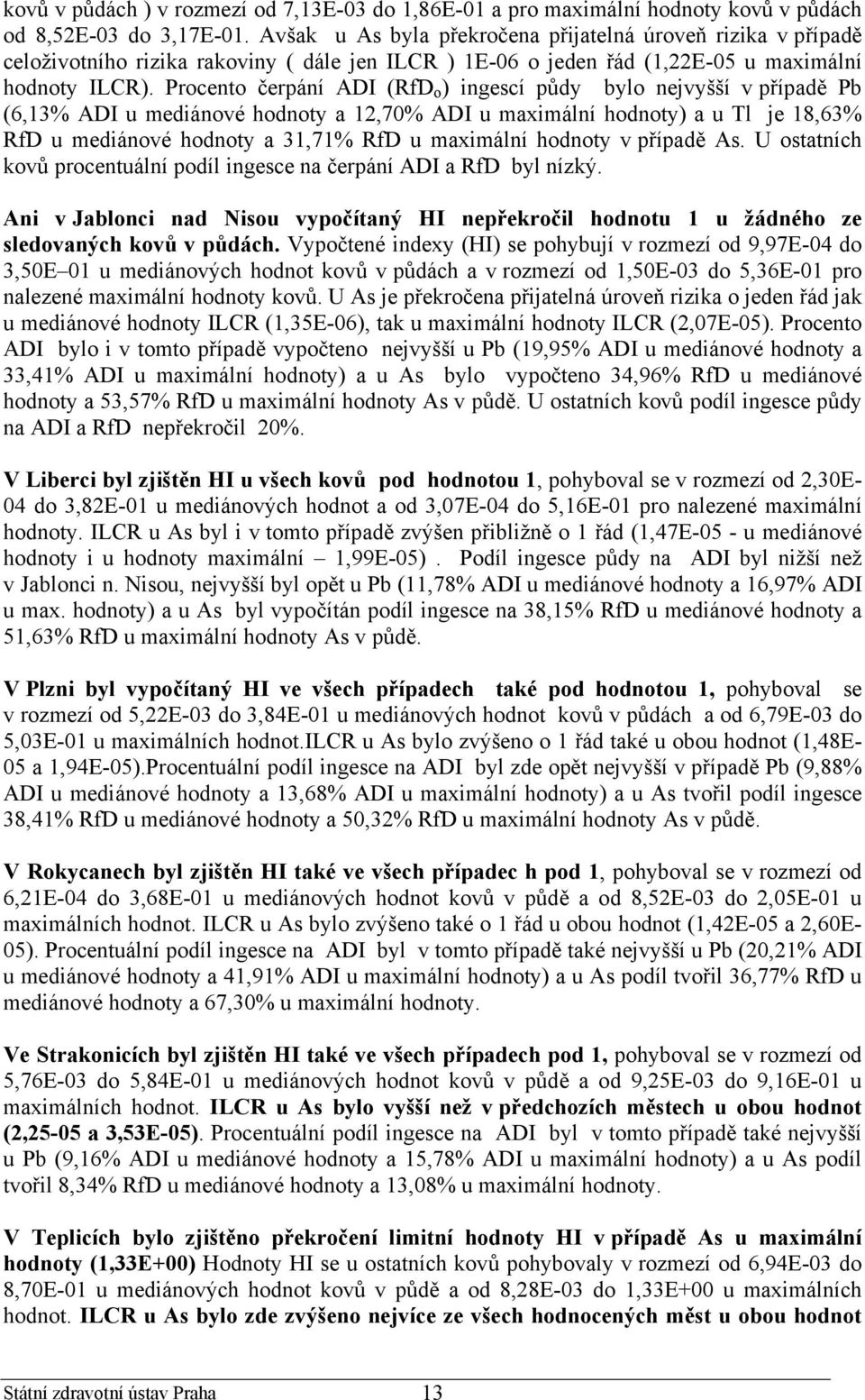 Procento čerpání ADI (RfD o ) ingescí půdy bylo nejvyšší v případě Pb (6,13% ADI u mediánové hodnoty a 12,70% ADI u maximální hodnoty) a u Tl je 18,63% RfD u mediánové hodnoty a 31,71% RfD u