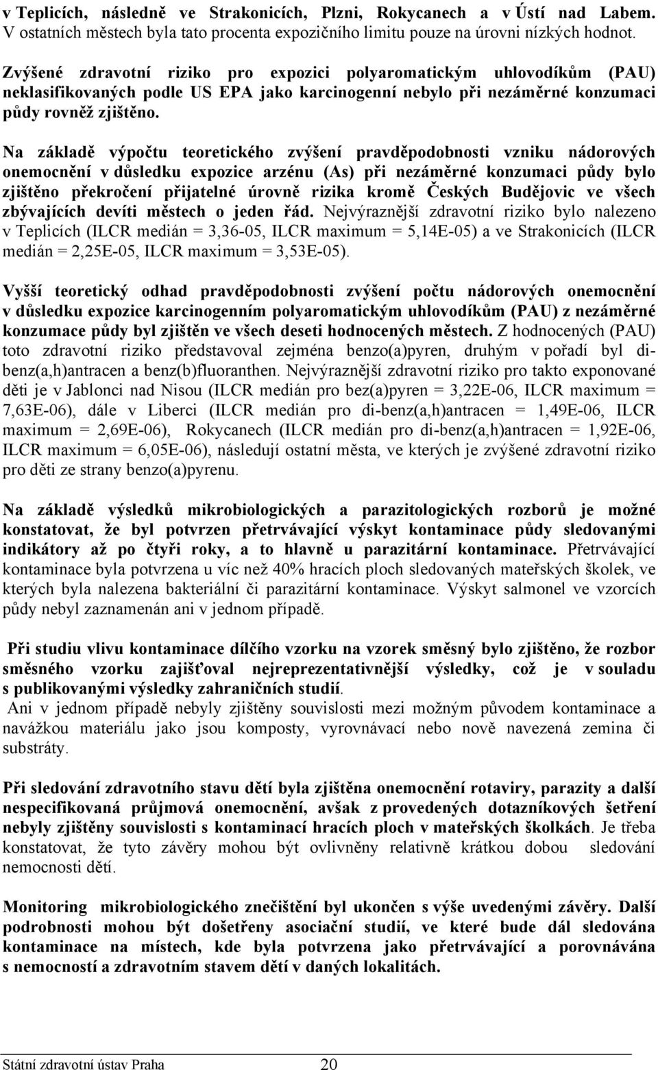 Na základě výpočtu teoretického zvýšení pravděpodobnosti vzniku nádorových onemocnění v důsledku expozice arzénu (As) při nezáměrné konzumaci půdy bylo zjištěno překročení přijatelné úrovně rizika