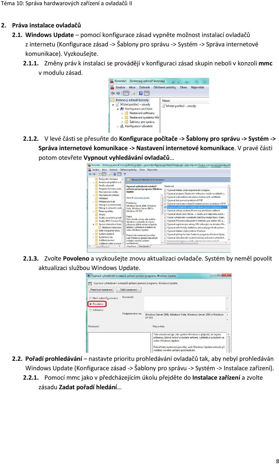 1. Změny práv k instalaci se provádějí v konfiguraci zásad skupin neboli v konzoli mmc v modulu zásad. 2.