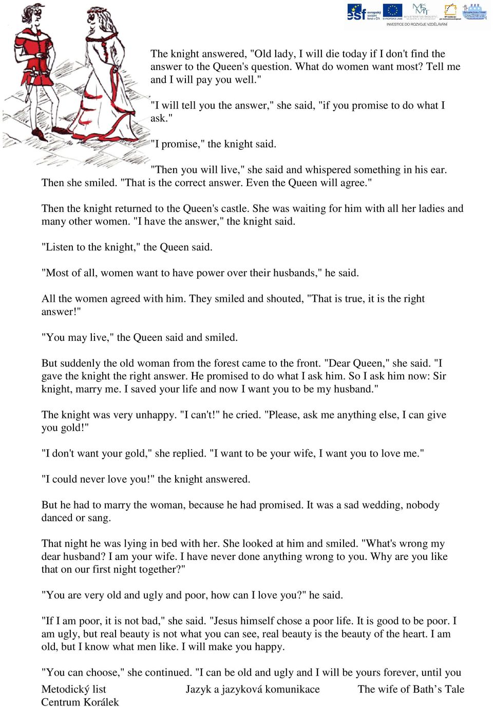 "That is the correct answer. Even the Queen will agree." Then the knight returned to the Queen's castle. She was waiting for him with all her ladies and many other women.