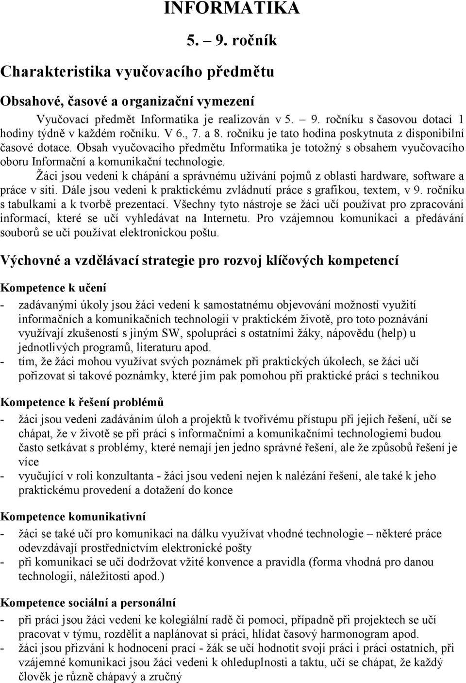 Žáci jsou vedeni k chápání a správnému užívání pojmů z oblasti hardware, software a práce v síti. Dále jsou vedeni k praktickému zvládnutí práce s grafikou, textem, v 9.