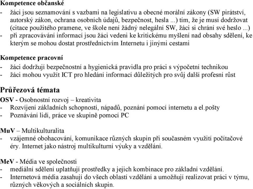 ..) - při zpracovávání informací jsou žáci vedeni ke kritickému myšlení nad obsahy sdělení, ke kterým se mohou dostat prostřednictvím Internetu i jinými cestami Kompetence pracovní - žáci dodržují