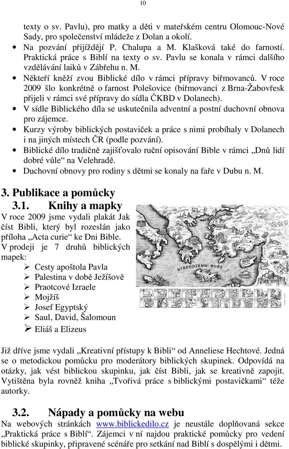 V roce 2009 šlo konkrétně o farnost Polešovice (biřmovanci z Brna-Žabovřesk přijeli v rámci své přípravy do sídla ČKBD v Dolanech).