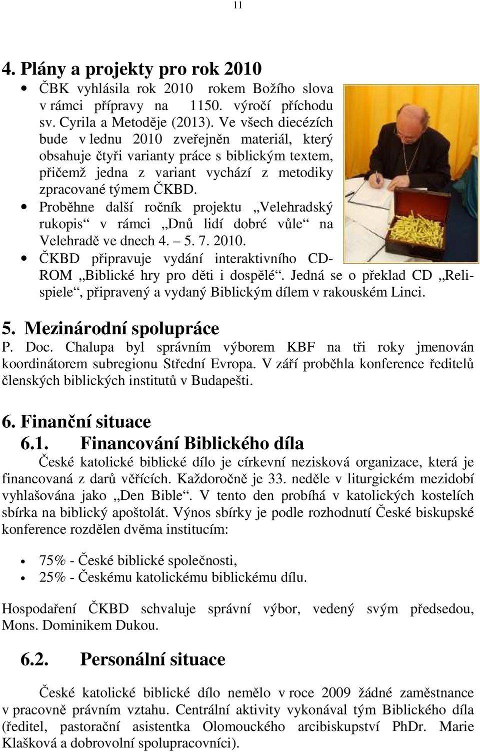 Proběhne další ročník projektu Velehradský rukopis v rámci Dnů lidí dobré vůle na Velehradě ve dnech 4. 5. 7. 2010. ČKBD připravuje vydání interaktivního CD- ROM Biblické hry pro děti i dospělé.