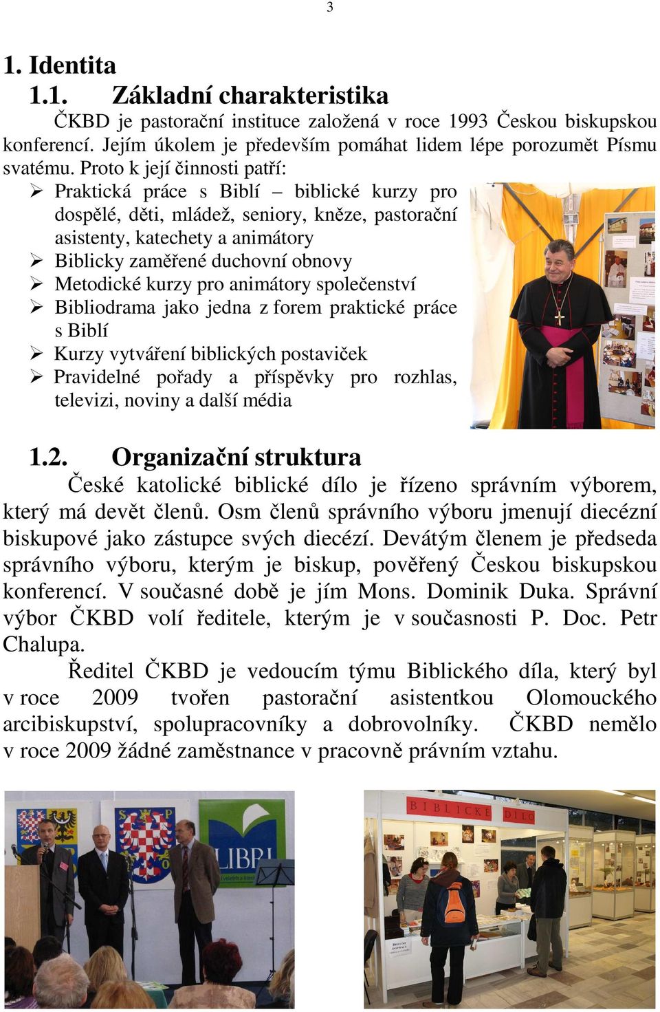 kurzy pro animátory společenství Bibliodrama jako jedna z forem praktické práce s Biblí Kurzy vytváření biblických postaviček Pravidelné pořady a příspěvky pro rozhlas, televizi, noviny a další média