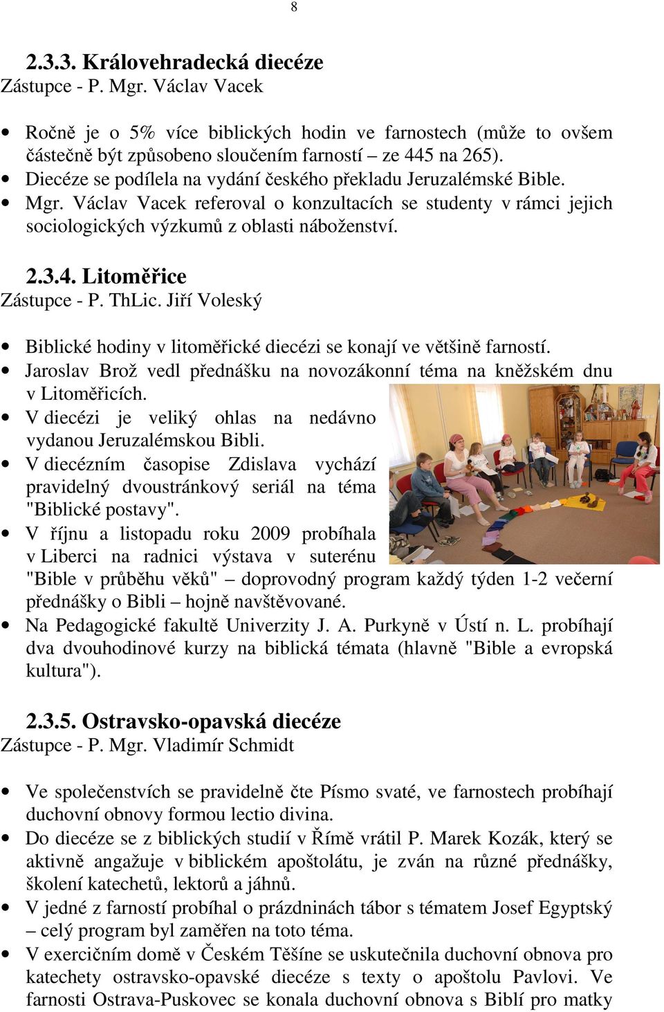 Litoměřice Zástupce - P. ThLic. Jiří Voleský Biblické hodiny v litoměřické diecézi se konají ve většině farností. Jaroslav Brož vedl přednášku na novozákonní téma na kněžském dnu v Litoměřicích.