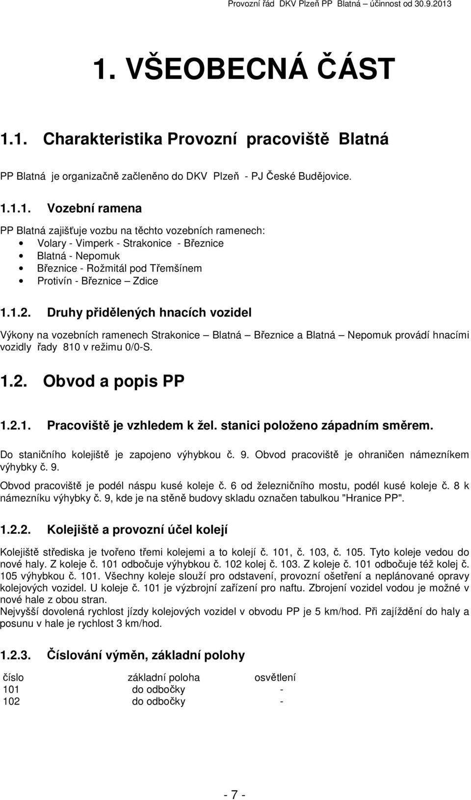 stanici položeno západním směrem. Do staničního kolejiště je zapojeno výhybkou č. 9. Obvod pracoviště je ohraničen námezníkem výhybky č. 9. Obvod pracoviště je podél náspu kusé koleje č.