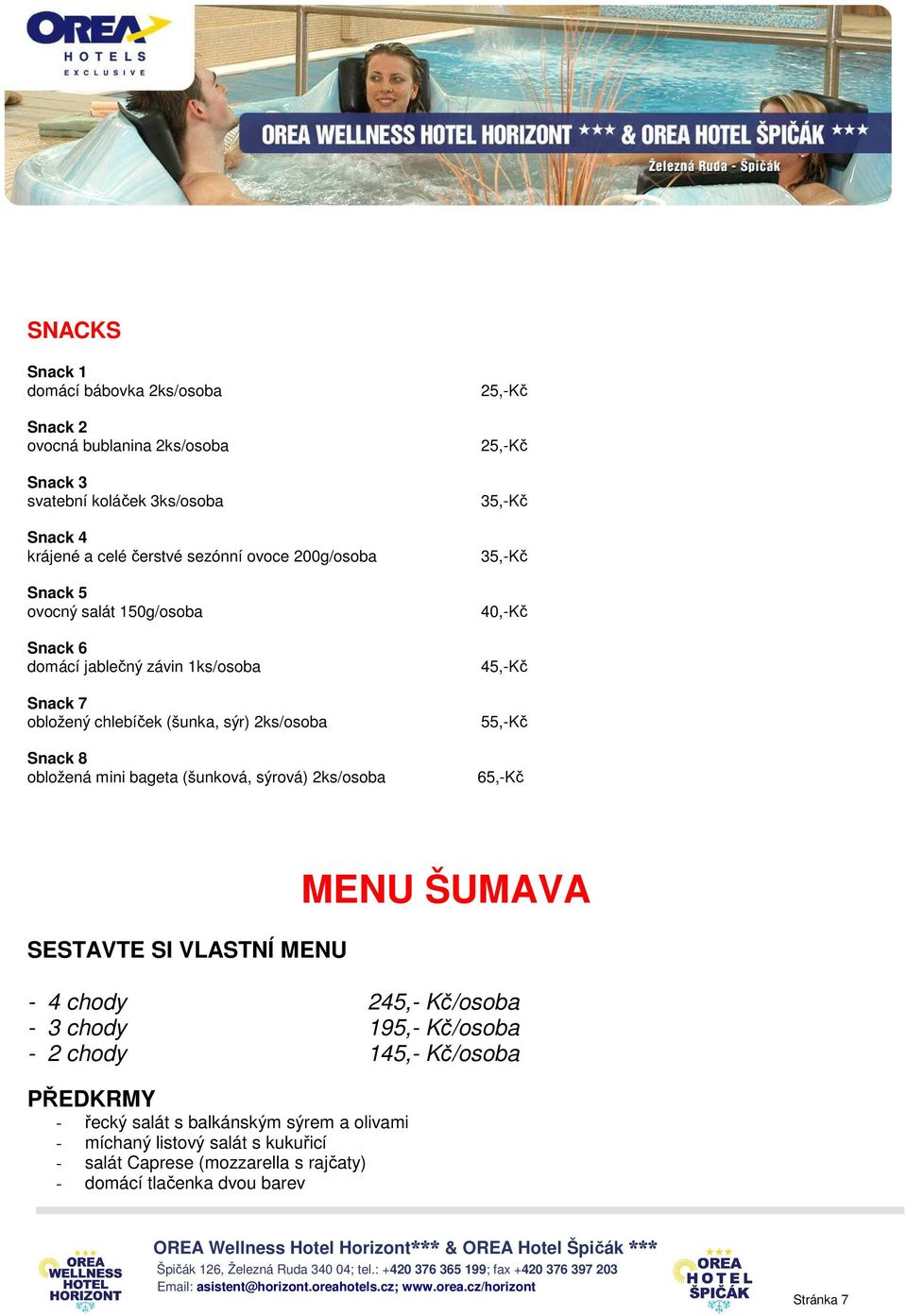 2ks/osoba 25,-Kč 25,-Kč 35,-Kč 35,-Kč 40,-Kč 45,-Kč 55,-Kč 65,-Kč SESTAVTE SI VLASTNÍ MENU MENU ŠUMAVA - 4 chody 245,- Kč/osoba - 3 chody 195,- Kč/osoba - 2 chody 145,-