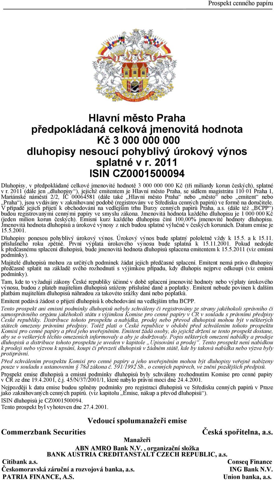 2011 (dále jen dluhopisy ), jejichž emitentem je Hlavní město Praha, se sídlem magistrátu 110 01 Praha 1, Mariánské náměstí 2/2, IČ 00064581 (dále také Hlavní město Praha nebo město nebo emitent nebo