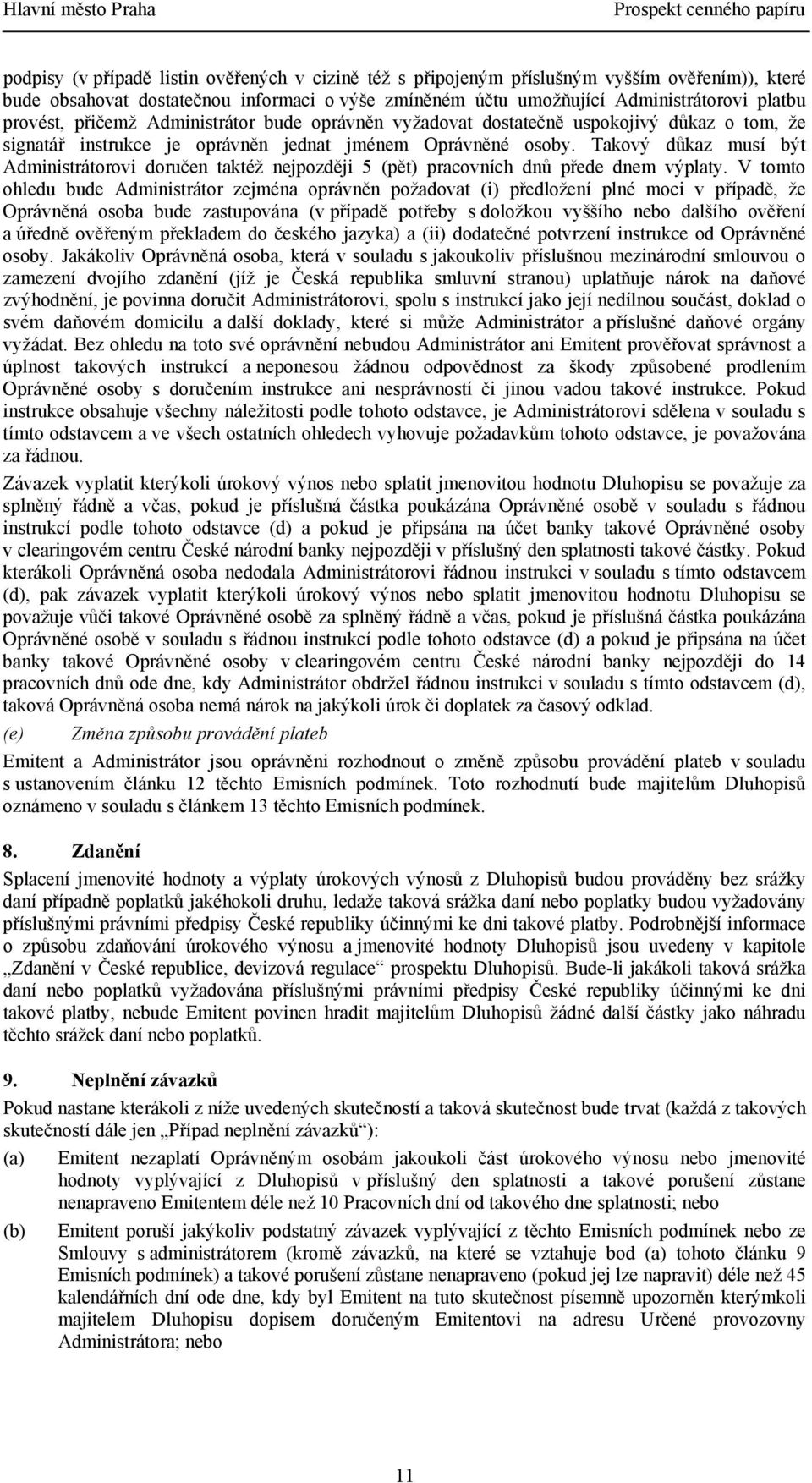 Takový důkaz musí být Administrátorovi doručen taktéž nejpozději 5 (pět) pracovních dnů přede dnem výplaty.