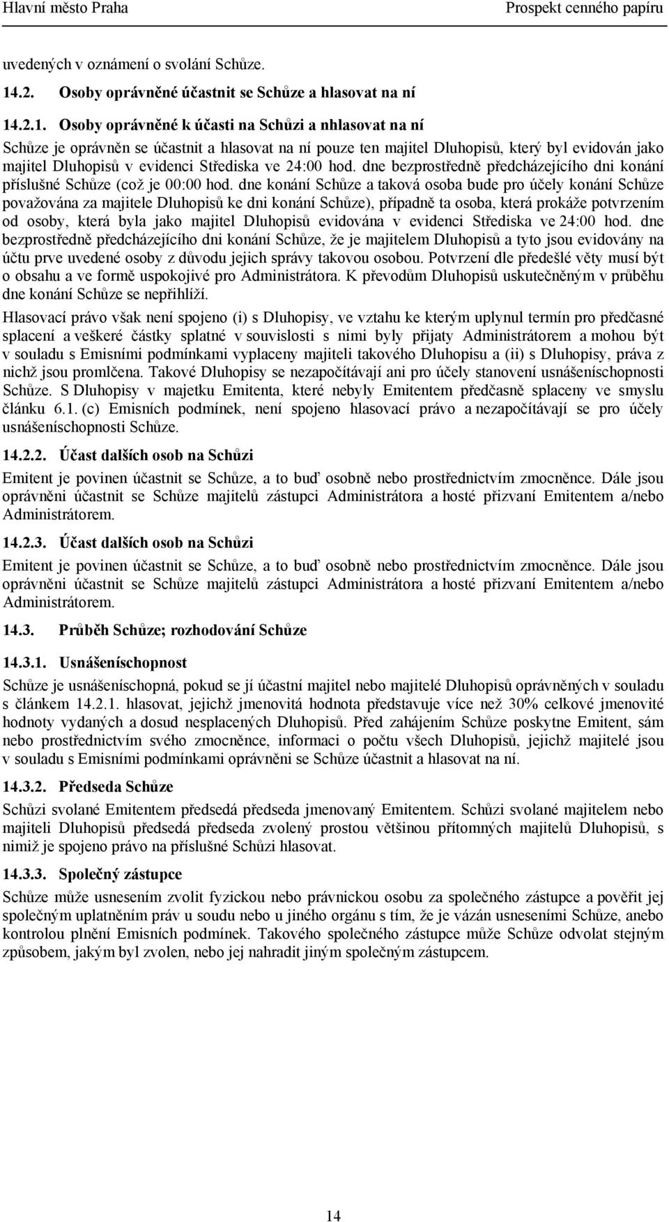 .2.1. Osoby oprávněné k účasti na Schůzi a nhlasovat na ní Schůze je oprávněn se účastnit a hlasovat na ní pouze ten majitel Dluhopisů, který byl evidován jako majitel Dluhopisů v evidenci Střediska