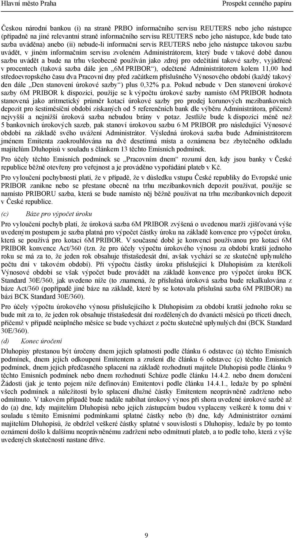 bude na trhu všeobecně používán jako zdroj pro odečítání takové sazby, vyjádřené v procentech (taková sazba dále jen 6M PRIBOR ), odečtené Administrátorem kolem 11,00 hod středoevropského času dva