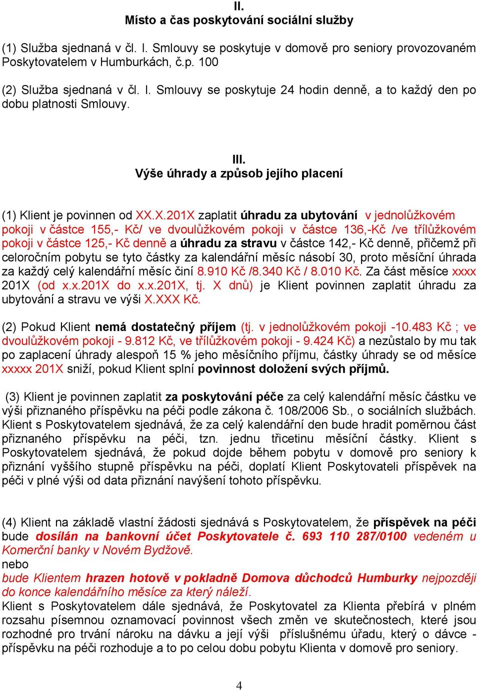 .X.201X zaplatit úhradu za ubytování v jednolůžkovém pokoji v částce 155,- Kč/ ve dvoulůžkovém pokoji v částce 136,-Kč /ve třílůžkovém pokoji v částce 125,- Kč denně a úhradu za stravu v částce 142,-