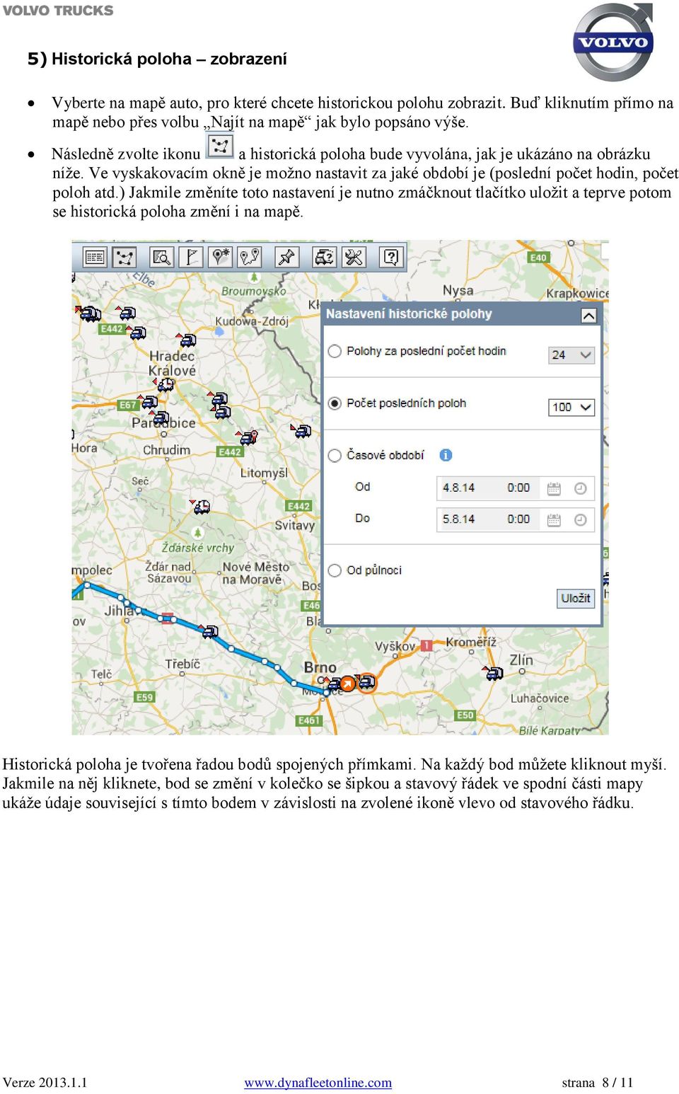 ) Jakmile změníte toto nastavení je nutno zmáčknout tlačítko uložit a teprve potom se historická poloha změní i na mapě. Historická poloha je tvořena řadou bodů spojených přímkami.