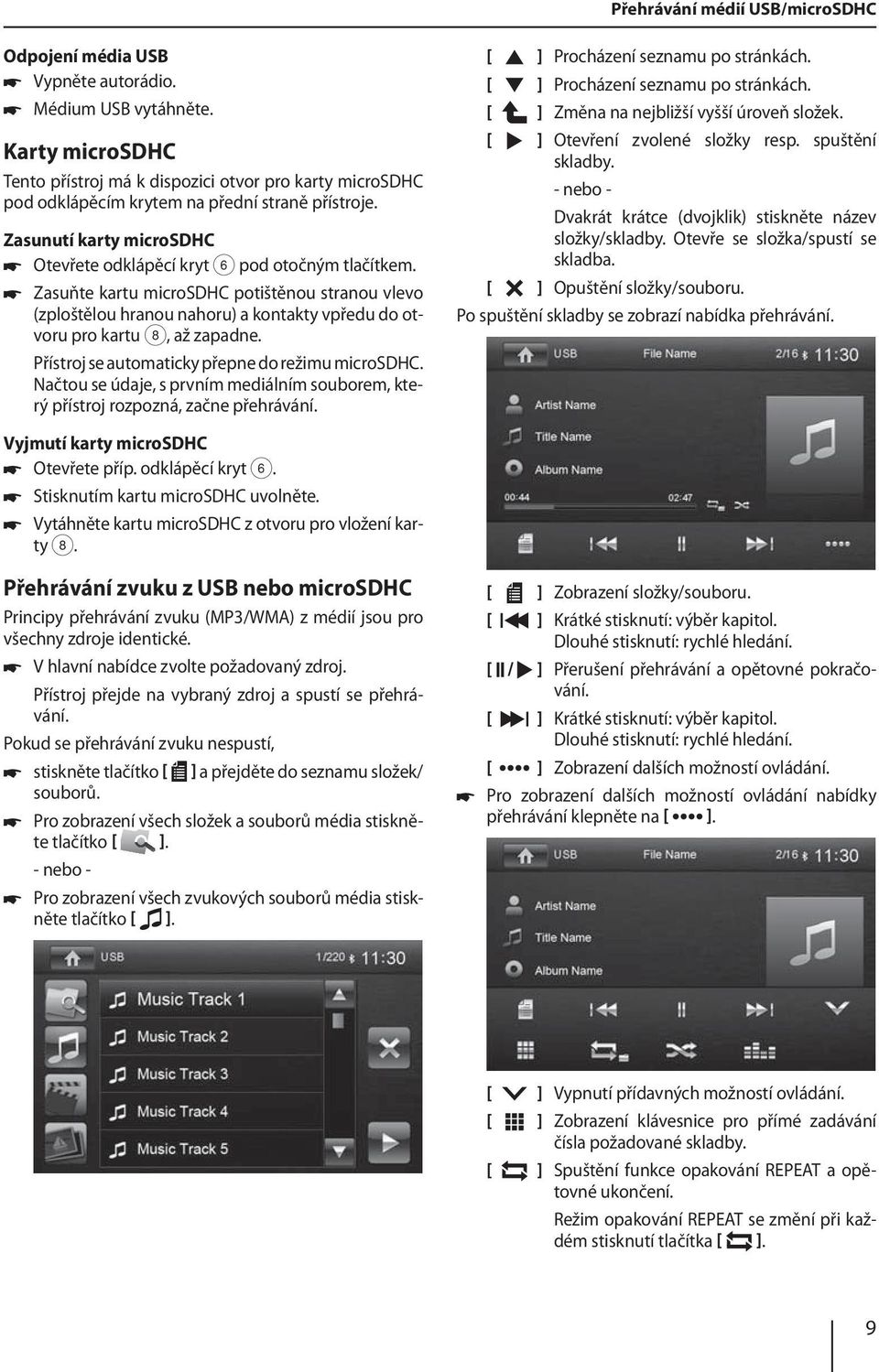 Zasuňte kartu microsdhc potištěnou stranou vlevo (zploštělou hranou nahoru) a kontakty vpředu do otvoru pro kartu 8, až zapadne. Přístroj se automaticky přepne do režimu microsdhc.