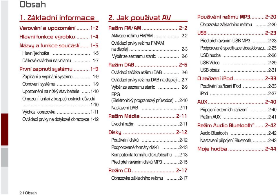 obrazovce 1-12 2. Jak používat AV Režim FM/AM...2-2 Aktivace režimu FM/AM 2-2 Ovládací prvky režimu FM/AM na displeji 2-3 Výběr ze seznamu stanic 2-6 Režim DAB.