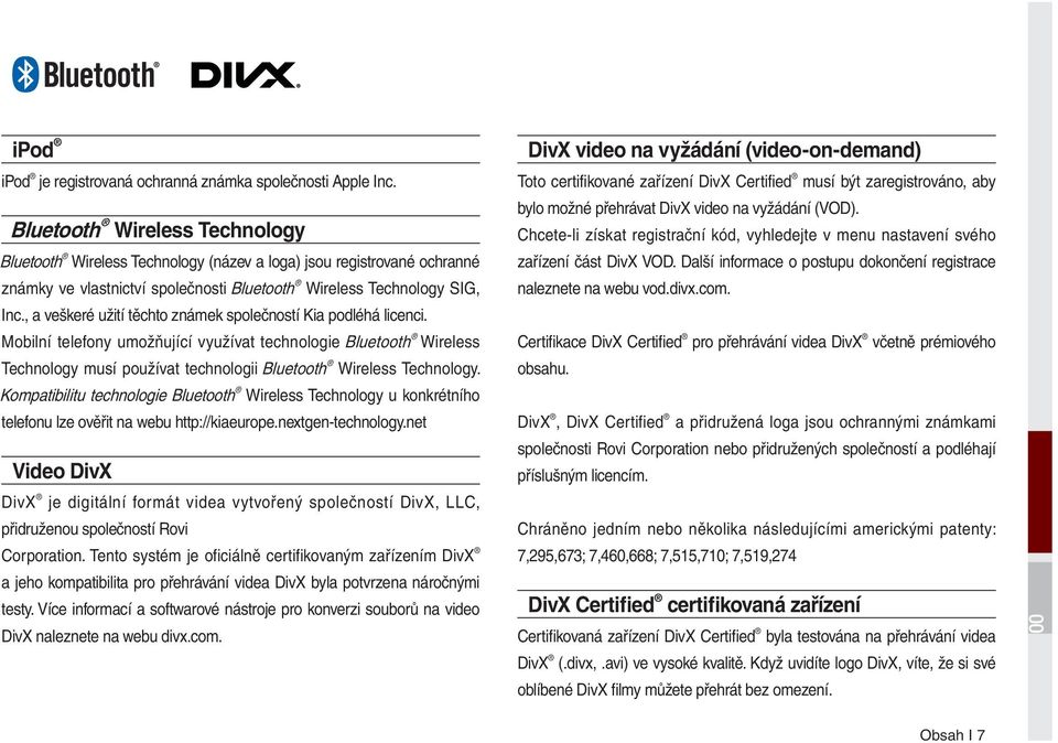 , a veškeré užití těchto známek společností Kia podléhá licenci. Mobilní telefony umožňující využívat technologie Bluetooth Wireless Technology musí používat technologii Bluetooth Wireless Technology.