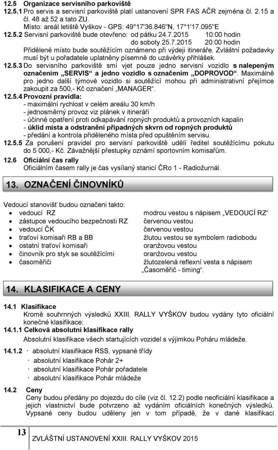 Zvláštní požadavky musí být u pořadatele uplatněny písemně do uzávěrky přihlášek. 12.5.