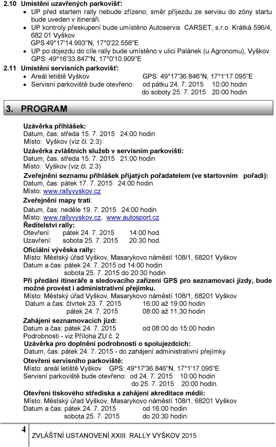 11 Umístění servisních parkovišť: Areál letiště Vyškov GPS: 49 17'36.846"N, 17 1'17.095"E Servisní parkoviště bude otevřeno: od pátku 24. 7. 2015 10:00 hodin do soboty 25. 7. 2015 20:00 hodin 3.