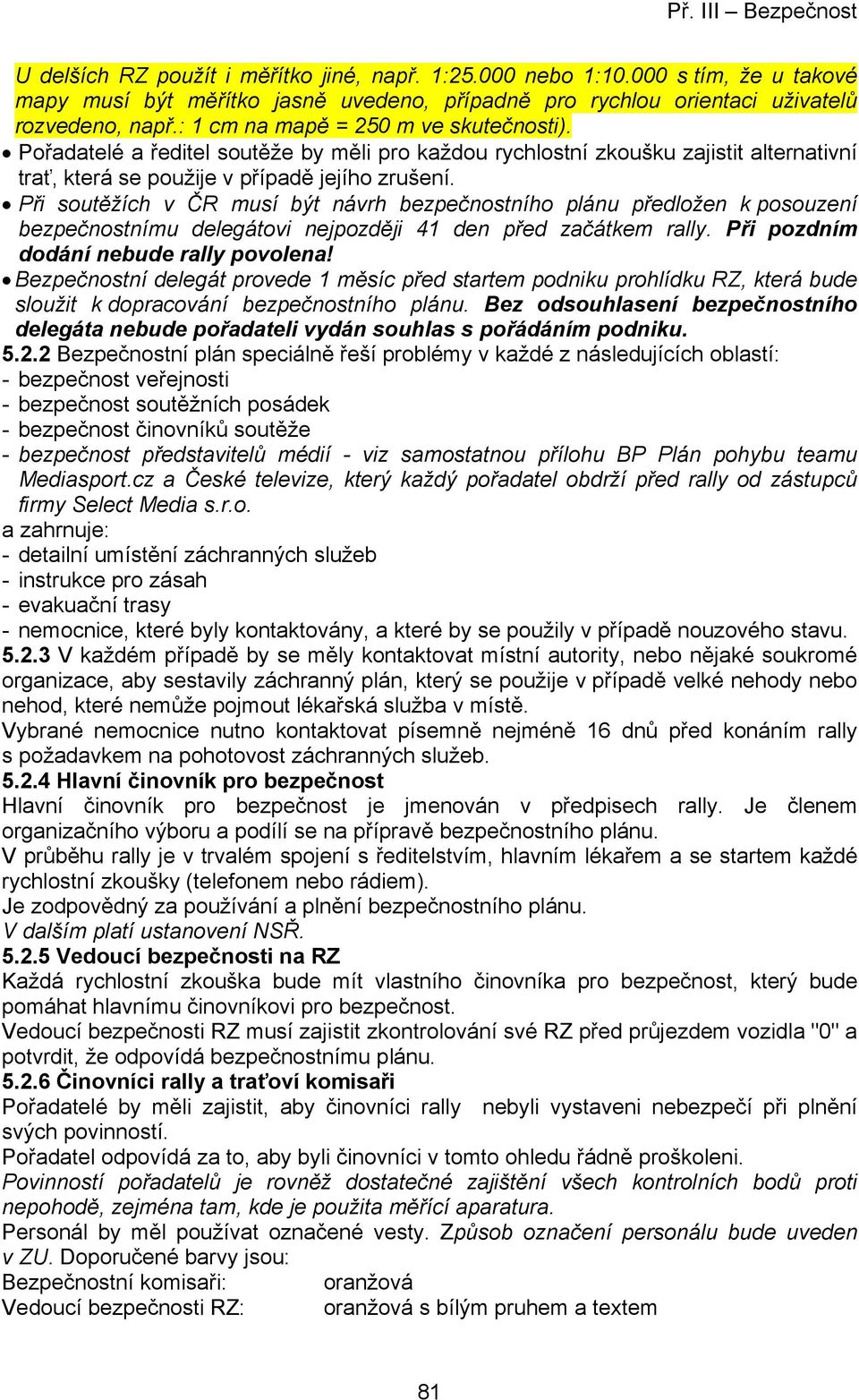 Při soutěžích v ČR musí být návrh bezpečnostního plánu předložen k posouzení bezpečnostnímu delegátovi nejpozději 41 den před začátkem rally. Při pozdním dodání nebude rally povolena!