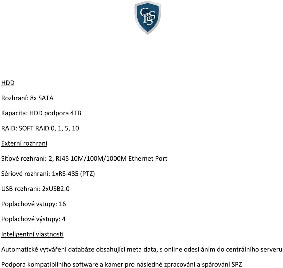 0 Poplachové vstupy: 16 Poplachové výstupy: 4 Inteligentní vlastnosti Automatické vytváření databáze obsahující