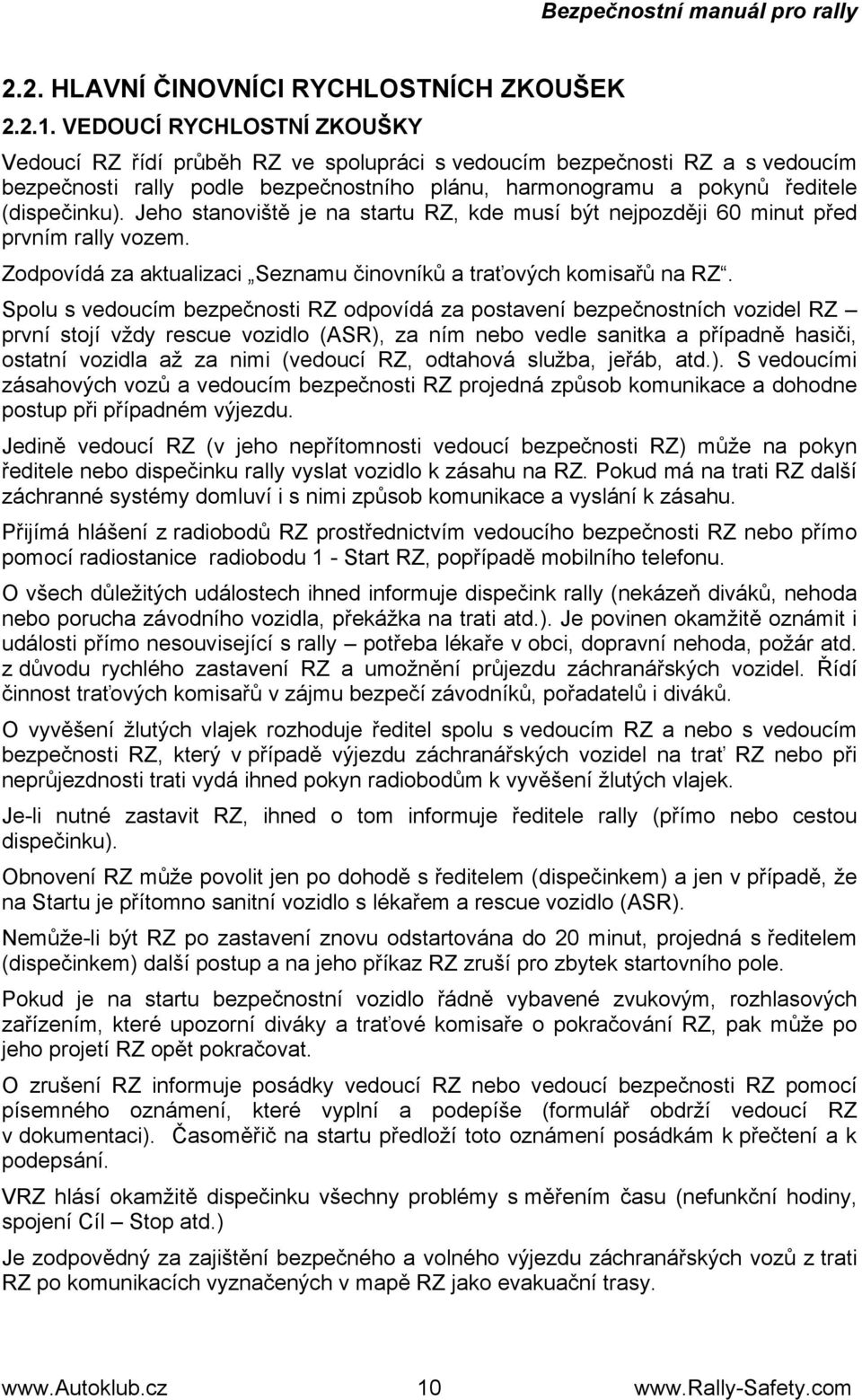 Jeho stanoviště je na startu RZ, kde musí být nejpozději 60 minut před prvním rally vozem. Zodpovídá za aktualizaci Seznamu činovníků a traťových komisařů na RZ.