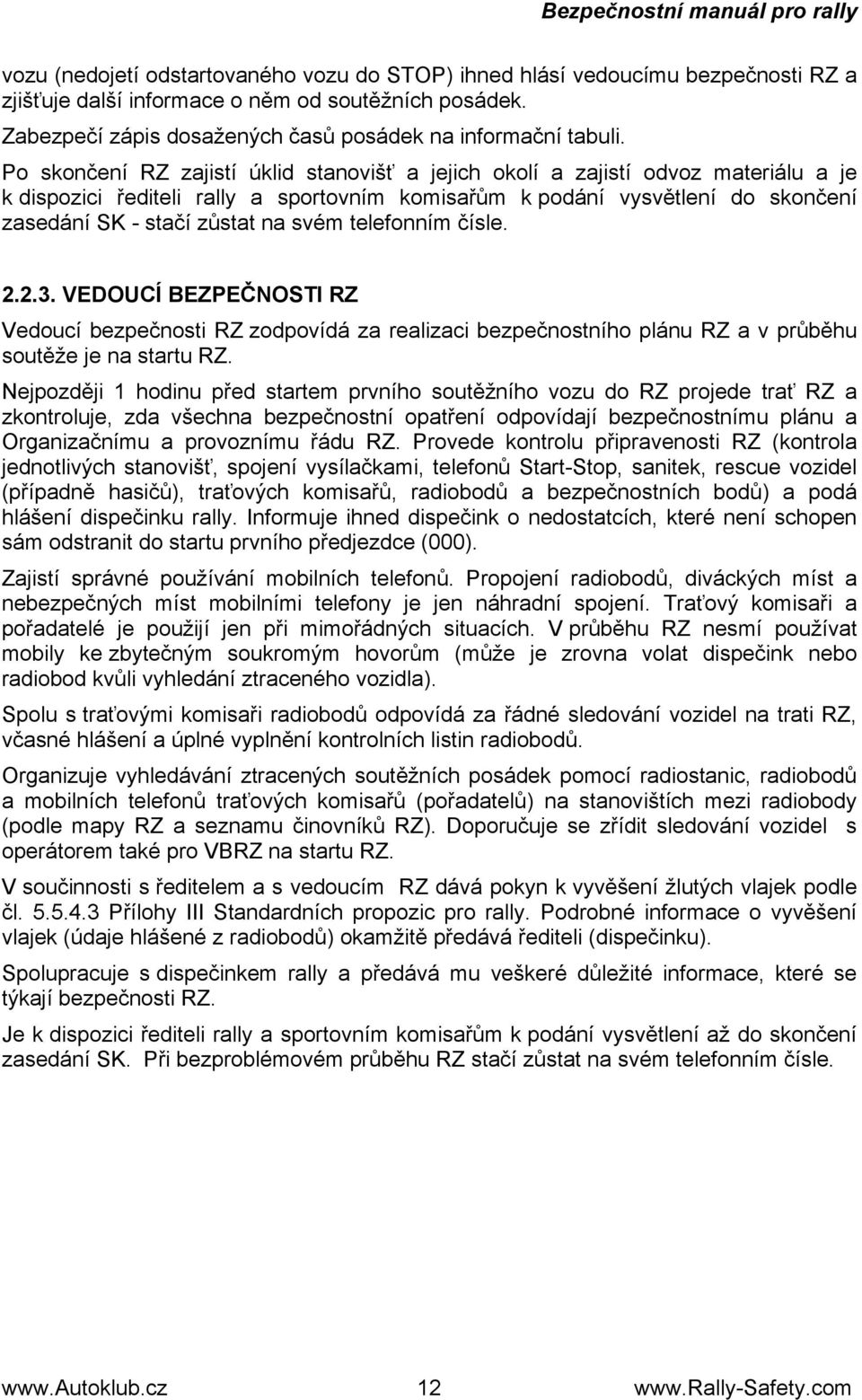 svém telefonním čísle. 2.2.3. VEDOUCÍ BEZPEČNOSTI RZ Vedoucí bezpečnosti RZ zodpovídá za realizaci bezpečnostního plánu RZ a v průběhu soutěže je na startu RZ.