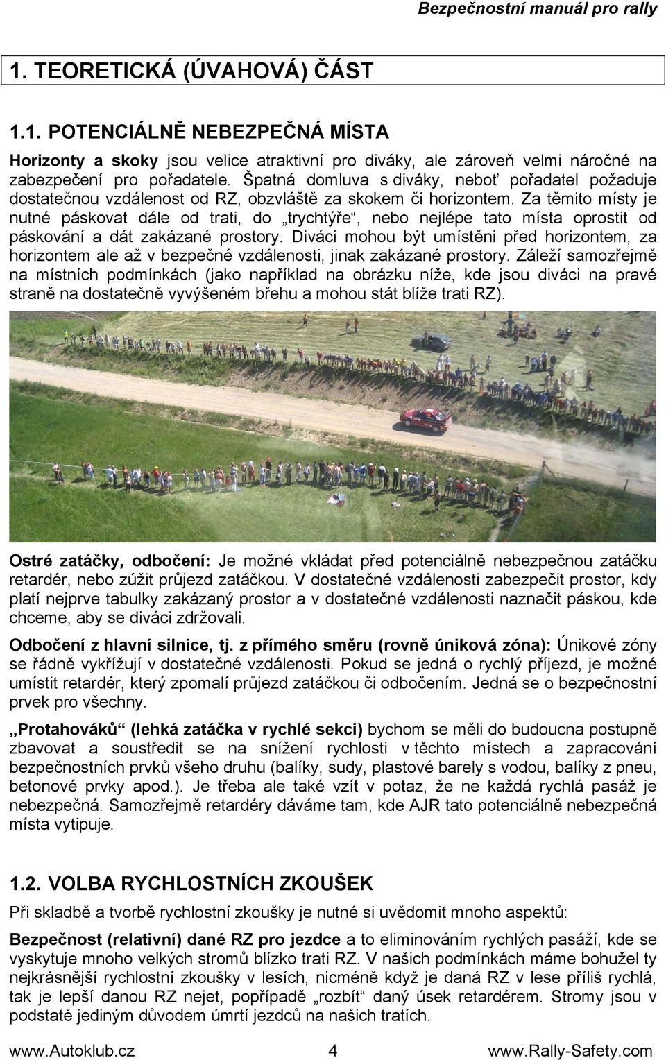 Za těmito místy je nutné páskovat dále od trati, do trychtýře, nebo nejlépe tato místa oprostit od páskování a dát zakázané prostory.