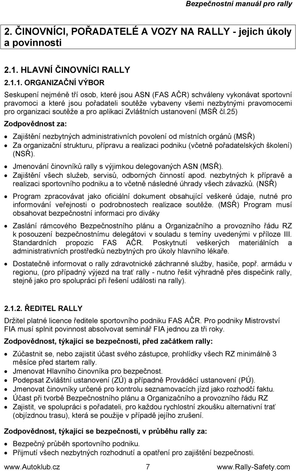 1. ORGANIZAČNÍ VÝBOR Seskupení nejméně tří osob, které jsou ASN (FAS AČR) schváleny vykonávat sportovní pravomoci a které jsou pořadateli soutěže vybaveny všemi nezbytnými pravomocemi pro organizaci