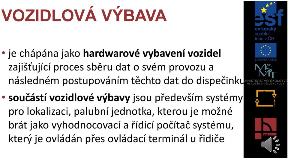 výbavy jsou především systémy pro lokalizaci, palubní jednotka, kterou je možné brát