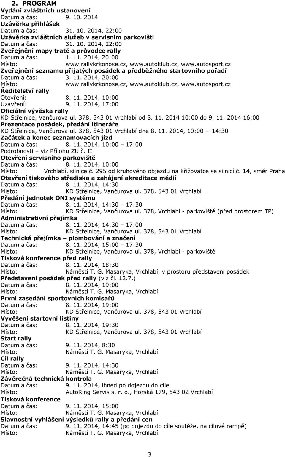 11. 2014, 10:00 Uzavření: 9. 11. 2014, 17:00 Oficiální vývěska rally KD Střelnice, Vančurova ul. 378, 543 01 Vrchlabí od 8. 11. 2014 10:00 do 9. 11. 2014 16:00 Prezentace posádek, předání itineráře KD Střelnice, Vančurova ul.