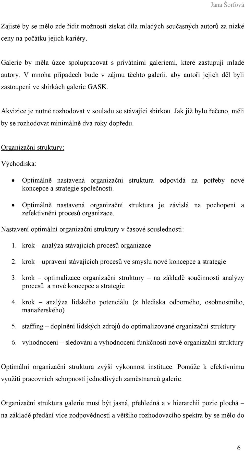 Akvizice je nutné rozhodovat v souladu se stávající sbírkou. Jak již bylo řečeno, měli by se rozhodovat minimálně dva roky dopředu.