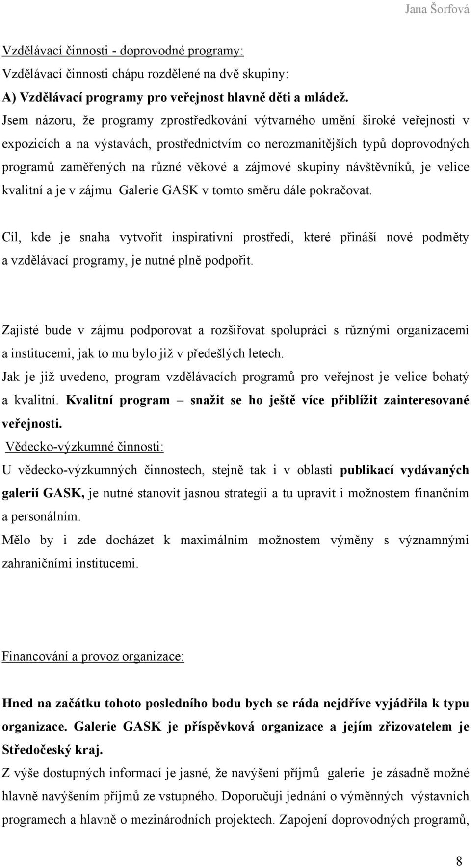 zájmové skupiny návštěvníků, je velice kvalitní a je v zájmu Galerie GASK v tomto směru dále pokračovat.