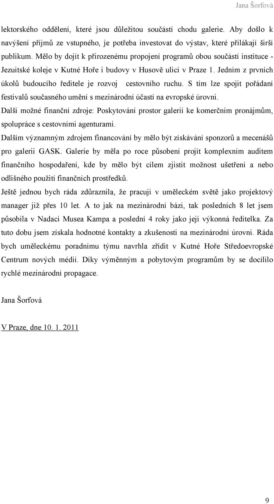 Jedním z prvních úkolů budoucího ředitele je rozvoj cestovního ruchu. S tím lze spojit pořádaní festivalů současného umění s mezinárodní účastí na evropské úrovni.