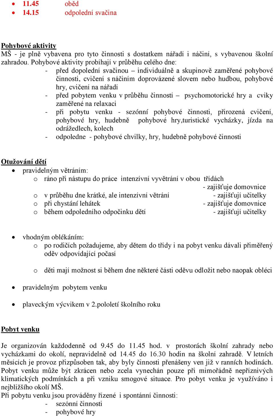 cvičení na nářadí - před pobytem venku v průběhu činností psychomotorické hry a cviky zaměřené na relaxaci - při pobytu venku - sezónní pohybové činnosti, přirozená cvičení, pohybové hry, hudebně